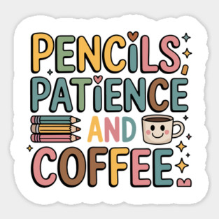 Pencils Patience and Coffee Design – Funny Back to School Sticker
