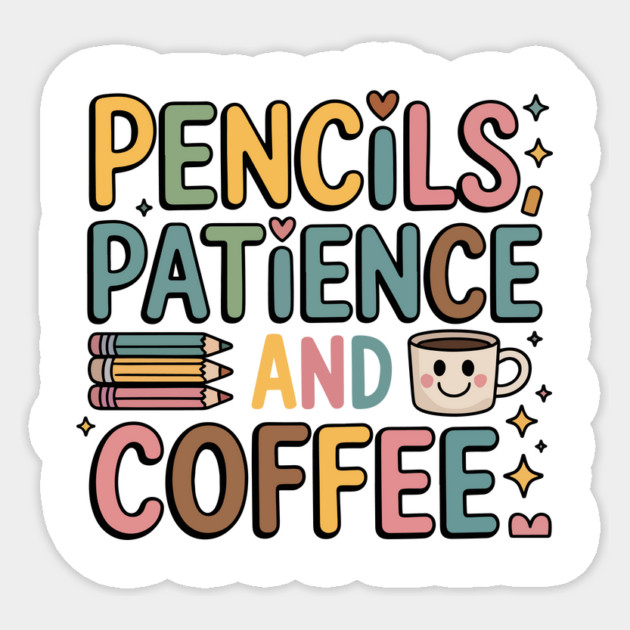 Pencils Patience and Coffee Design – Funny Back to School Sticker by ism's Store