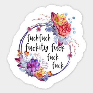 Fuckity Funny Swear Words, Succulents, Pretty, classy, and sweary. Fuck f*ck fuckery fuckness with beautiful flowers. Sticker