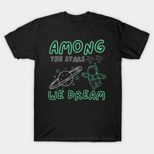 Among the Stars We Dream – Cosmic Astronaut Space Gift Graphic T-Shirt