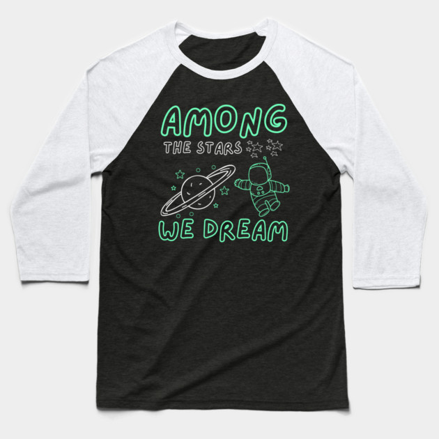 Among the Stars We Dream – Cosmic Astronaut Space Gift Graphic Baseball T-Shirt by MakerMind8.2