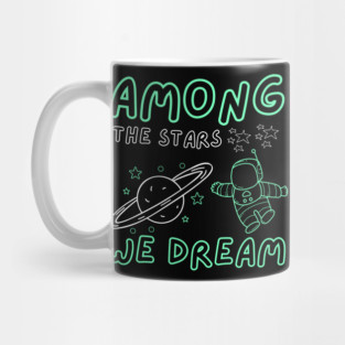 Among the Stars We Dream – Cosmic Astronaut Space Gift Graphic Mug