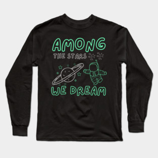 Among the Stars We Dream – Cosmic Astronaut Space Gift Graphic Long Sleeve T-Shirt