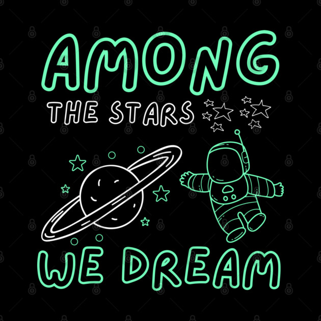 Among the Stars We Dream – Cosmic Astronaut Space Gift Graphic by MakerMind8.2