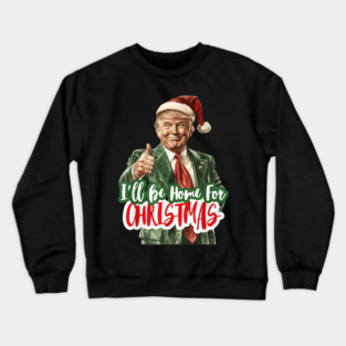 I'll Be Home For Santa Claus Trump 2024 Crewneck Sweatshirt