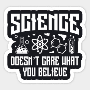 Science Doesn't Care What You Believe Sticker