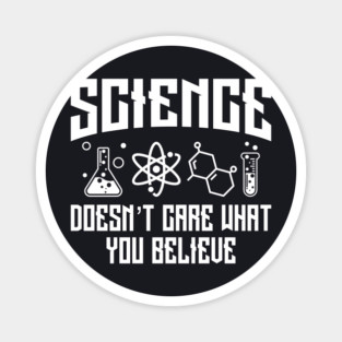 Science Doesn't Care What You Believe Magnet