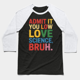 Admit It You Low Key Love Science Bruh Nerdy Humor Baseball T-Shirt
