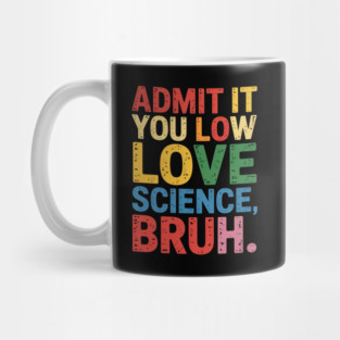 Admit It You Low Key Love Science Bruh Nerdy Humor Mug