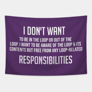 I-don’t-want-to-be-in-the-loop-or-out-of-the-loop.-I-want-to-be-aware-of-the-loop-&-its-contents-but-free-from-any-loop-related-responsibilities. Tapestry