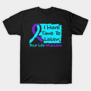 I Have Time To Listen Shirt Your Life Matters Mental Health Awareness Support T-Shirt
