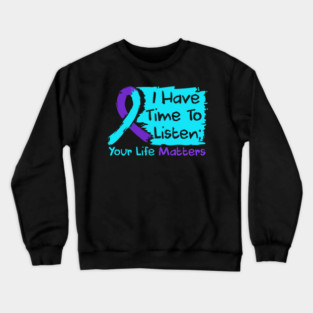 I Have Time To Listen Shirt Your Life Matters Mental Health Awareness Support Crewneck Sweatshirt