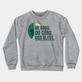 Inspirational Quote Shirt | Be Good Do Good God Bless Typography Tee Crewneck Sweatshirt