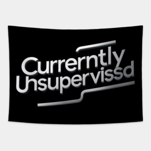 Currently Unsupervised Tapestry