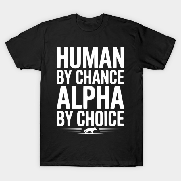Human by Chance Alpha by Choice T-Shirt by Frank Ring