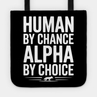 Human by Chance Alpha by Choice Tote