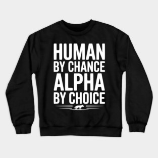 Human by Chance Alpha by Choice Crewneck Sweatshirt