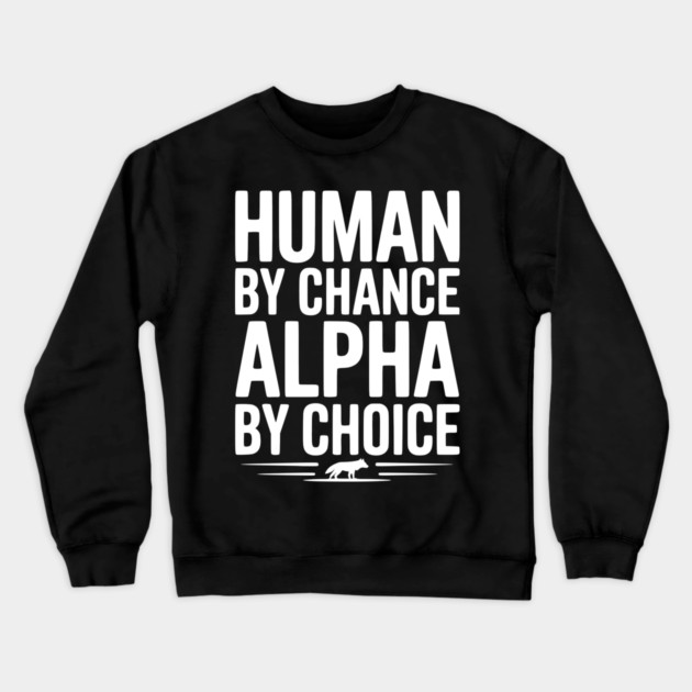 Human by Chance Alpha by Choice Crewneck Sweatshirt by Frank Ring
