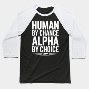 Human by Chance Alpha by Choice Baseball T-Shirt