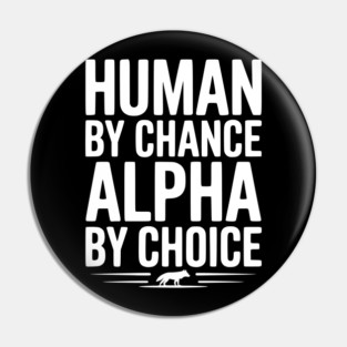 Human by Chance Alpha by Choice Pin
