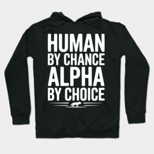 Human by Chance Alpha by Choice Hoodie