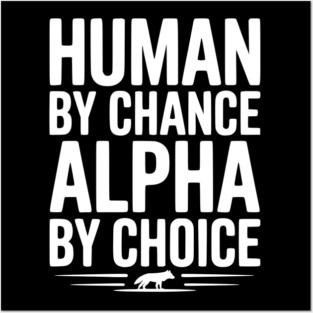 Human by Chance Alpha by Choice Posters and Art