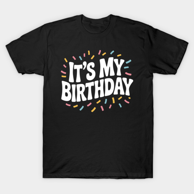 It’s My Birthday T-Shirt by Frank Ring