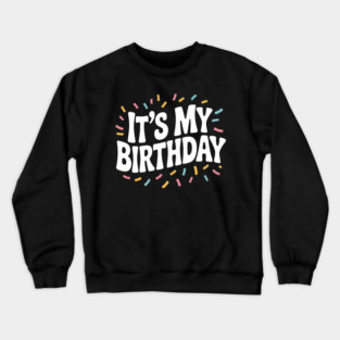It’s My Birthday Crewneck Sweatshirt