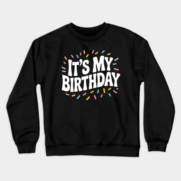 It’s My Birthday Crewneck Sweatshirt by Frank Ring