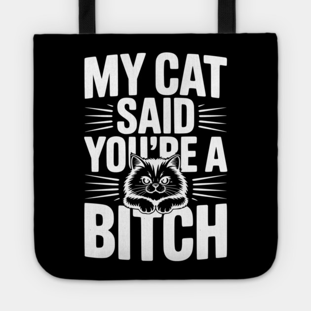My Cat Said You’re a Bitch Tote by Frank Ring