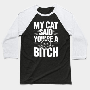 My Cat Said You’re a Bitch Baseball T-Shirt