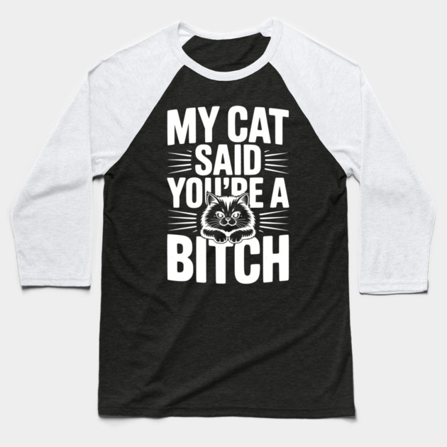 My Cat Said You’re a Bitch Baseball T-Shirt by Frank Ring