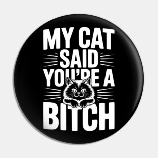 My Cat Said You’re a Bitch Pin