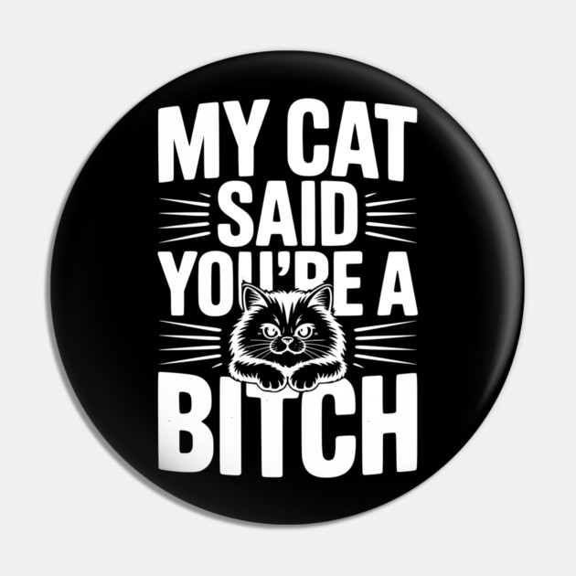 My Cat Said You’re a Bitch Pin by Frank Ring