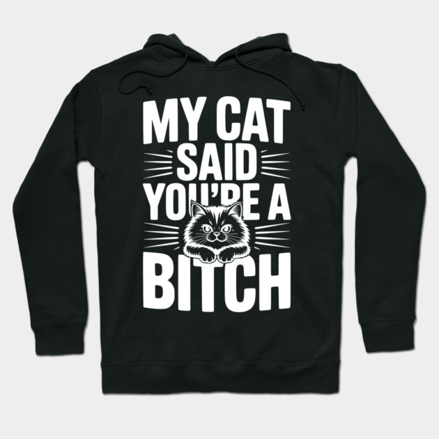 My Cat Said You’re a Bitch Hoodie by Frank Ring
