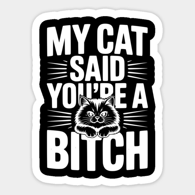My Cat Said You’re a Bitch Sticker by Frank Ring