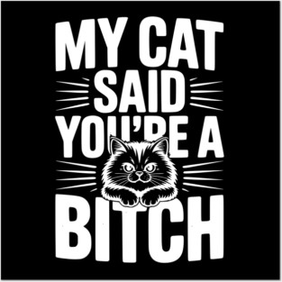 My Cat Said You’re a Bitch Posters and Art