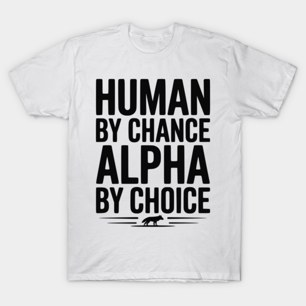 Human by Chance Alpha by Choice T-Shirt by Frank Ring