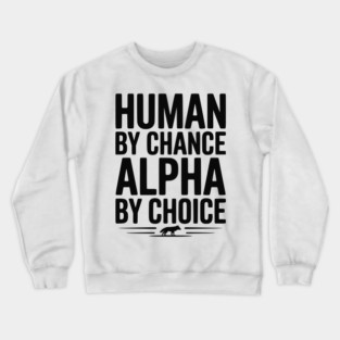 Human by Chance Alpha by Choice Crewneck Sweatshirt
