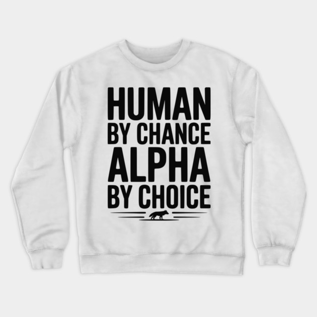 Human by Chance Alpha by Choice Crewneck Sweatshirt by Frank Ring