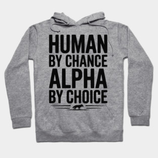 Human by Chance Alpha by Choice Hoodie