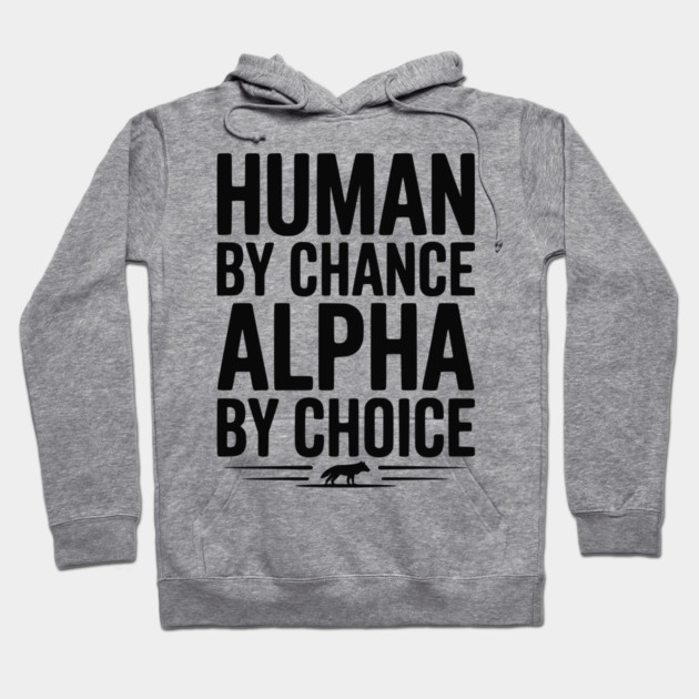 Human by Chance Alpha by Choice Hoodie by Frank Ring