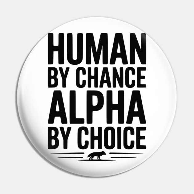 Human by Chance Alpha by Choice Pin by Frank Ring