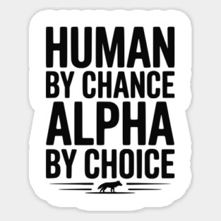 Human by Chance Alpha by Choice Sticker