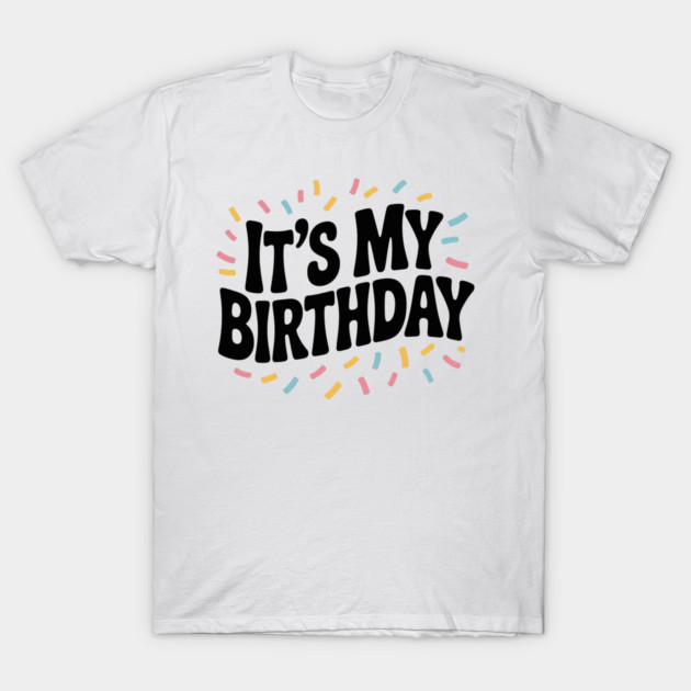 It’s My Birthday T-Shirt by Frank Ring
