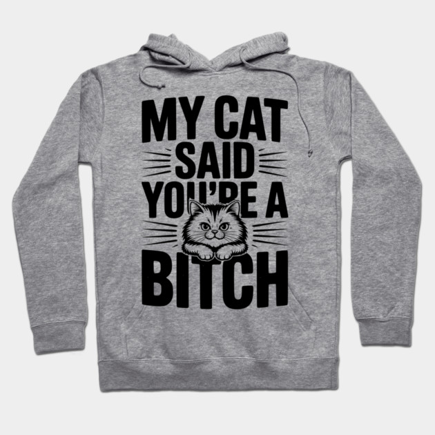 My Cat Said You’re a Bitch Hoodie by Frank Ring