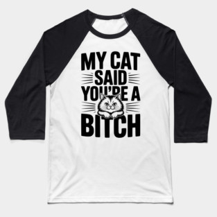My Cat Said You’re a Bitch Baseball T-Shirt