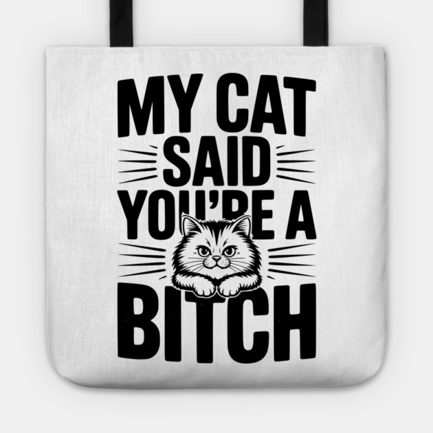 My Cat Said You’re a Bitch Tote by Frank Ring