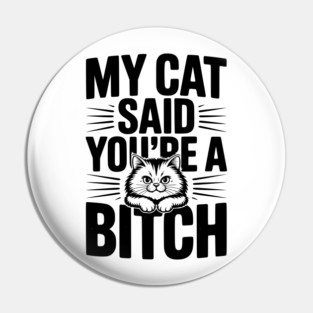 My Cat Said You’re a Bitch Pin