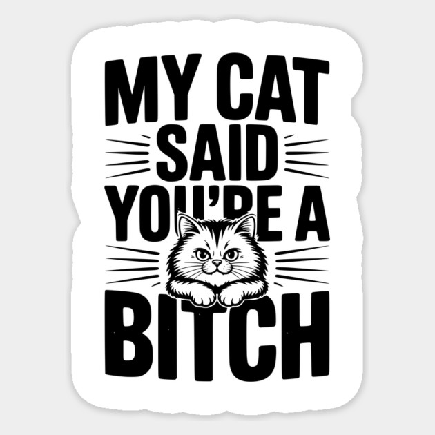 My Cat Said You’re a Bitch Sticker by Frank Ring